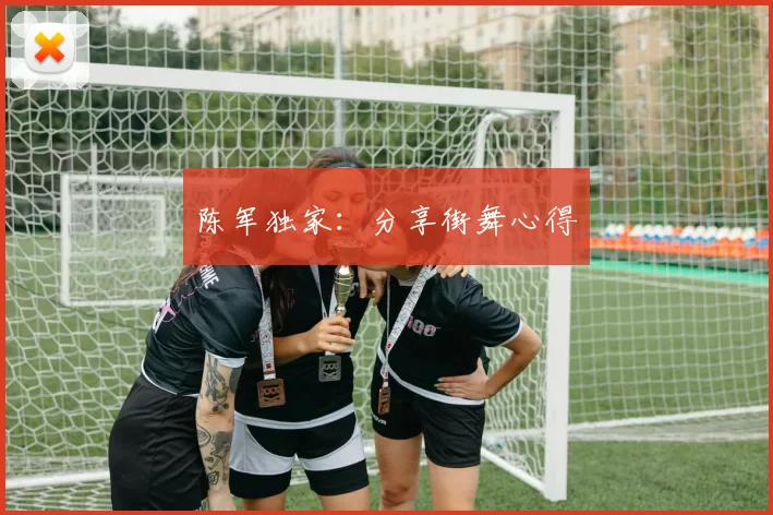 陈军独家：分享街舞心得