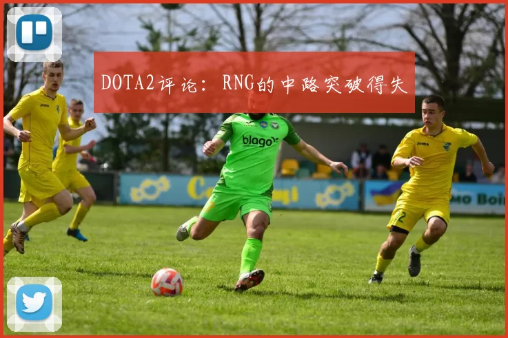 DOTA2评论：RNG的中路突破得失